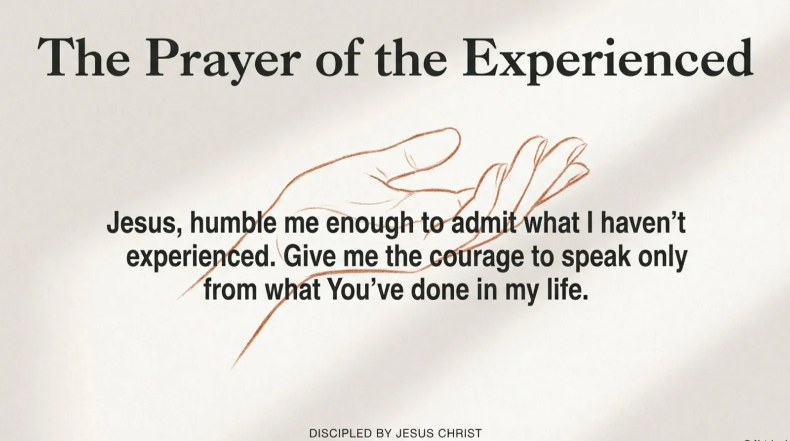 Cream text card headed "The Prayer of the Experienced" over a faint line drawing of an open hand: "Jesus, humble me enough to admit what I haven't experienced... speak only from what You've done in my life."