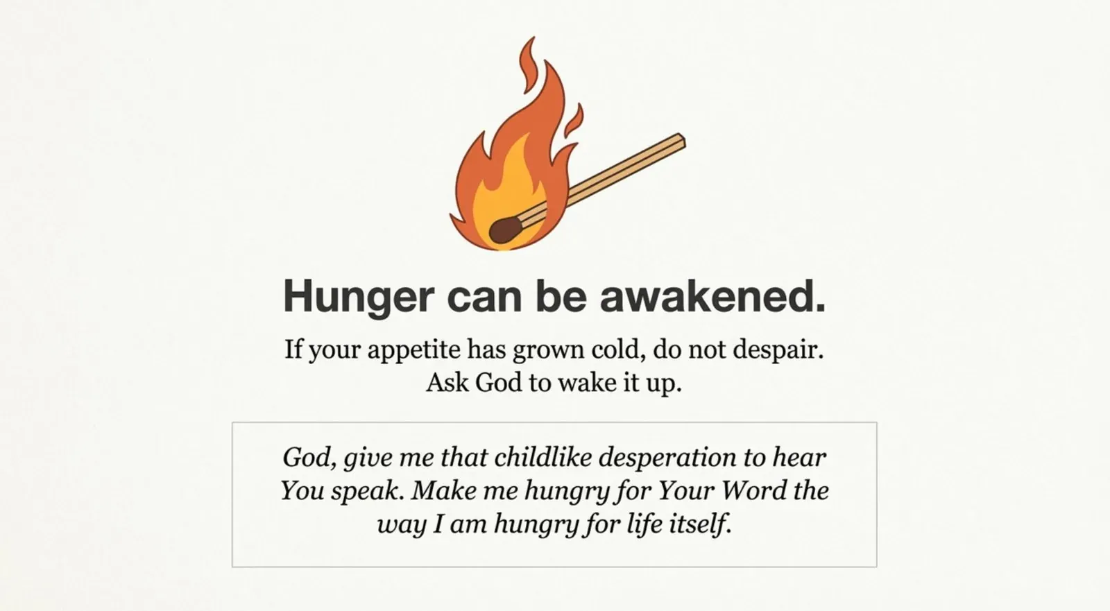 Text card with a lit match icon: "Hunger can be awakened. If your appetite has grown cold, do not despair. Ask God to wake it up," above a boxed prayer asking for childlike desperation to hear God speak.